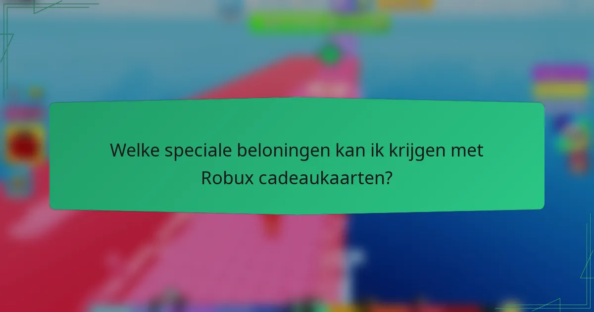 Welke speciale beloningen kan ik krijgen met Robux cadeaukaarten?