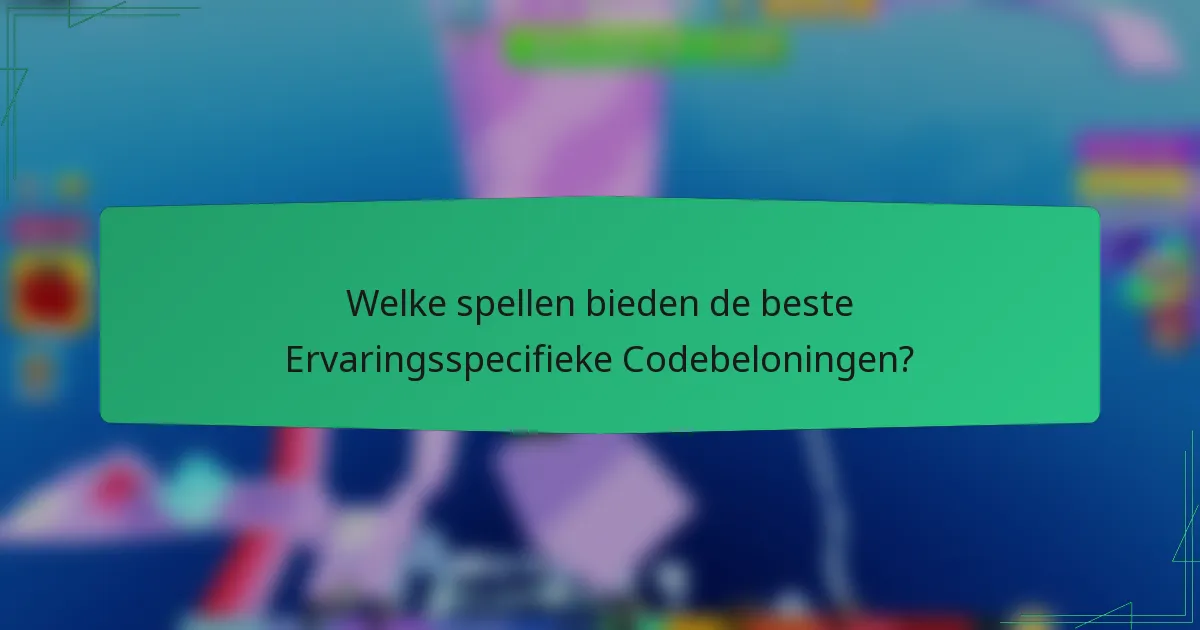 Welke spellen bieden de beste Ervaringsspecifieke Codebeloningen?