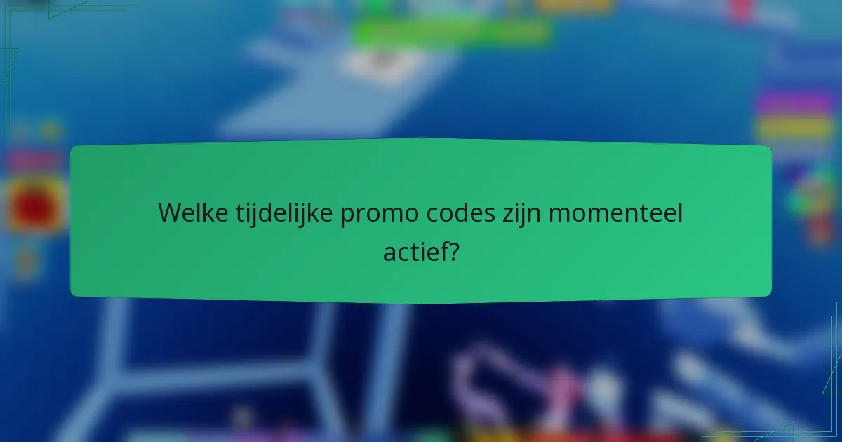 Welke tijdelijke promo codes zijn momenteel actief?