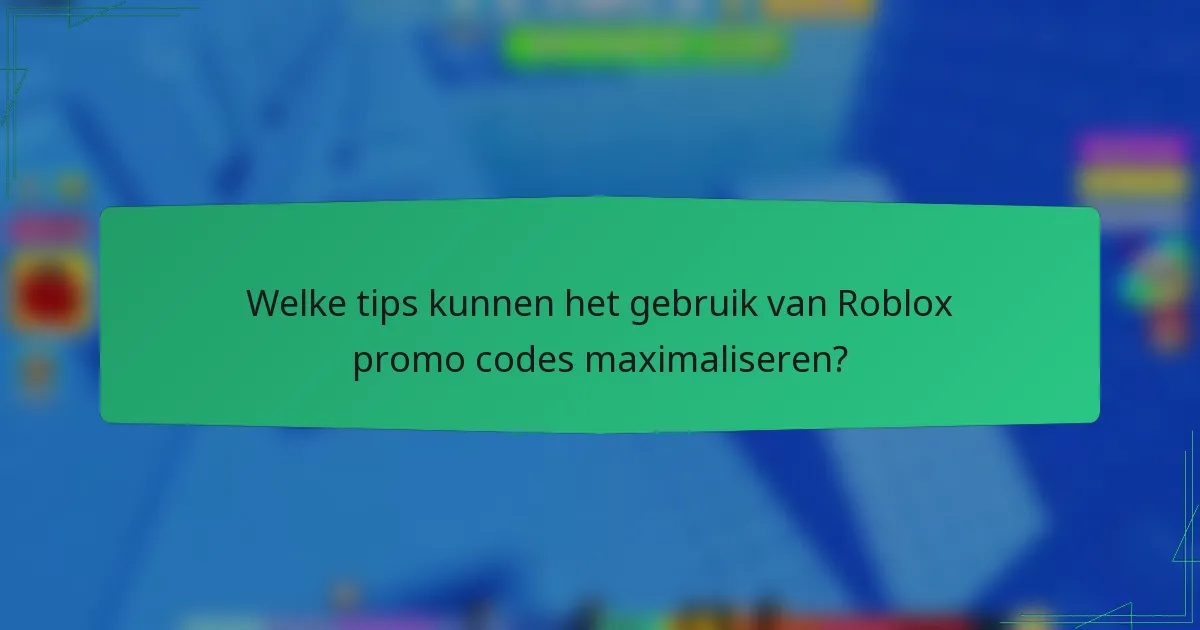 Welke tips kunnen het gebruik van Roblox promo codes maximaliseren?