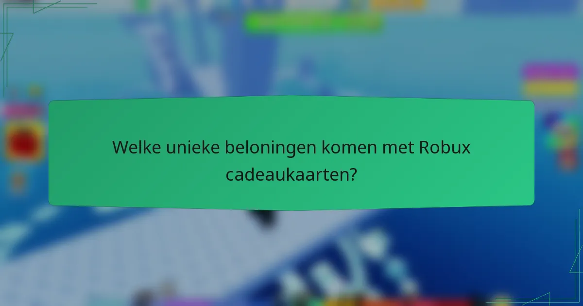 Welke unieke beloningen komen met Robux cadeaukaarten?
