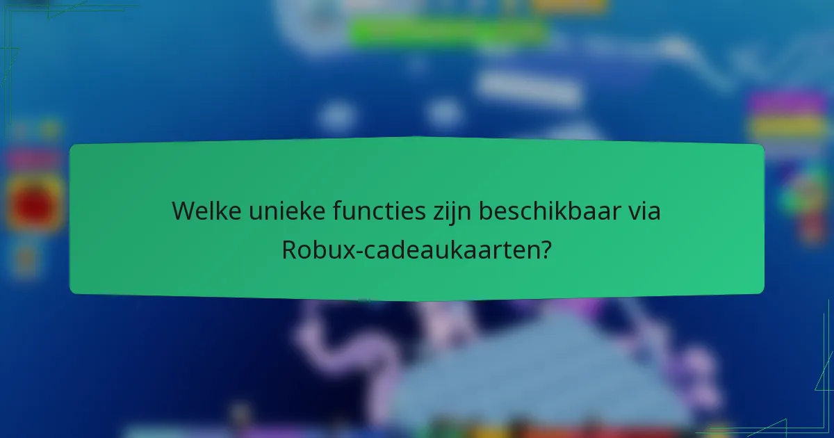 Welke unieke functies zijn beschikbaar via Robux-cadeaukaarten?