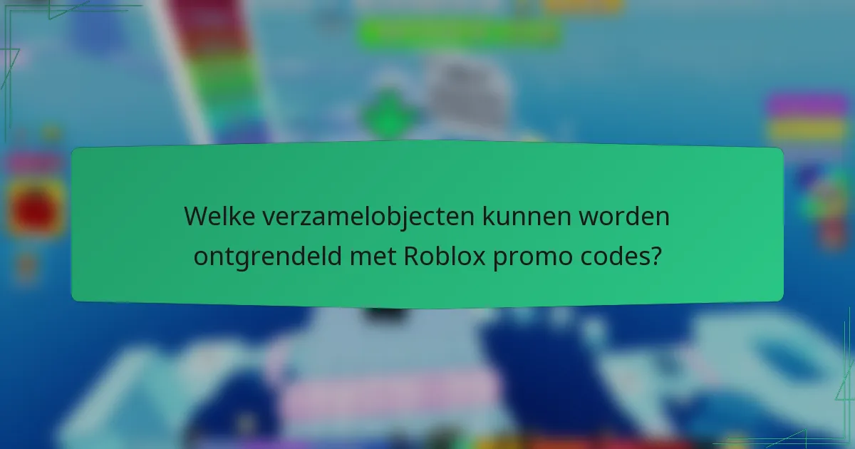 Welke verzamelobjecten kunnen worden ontgrendeld met Roblox promo codes?